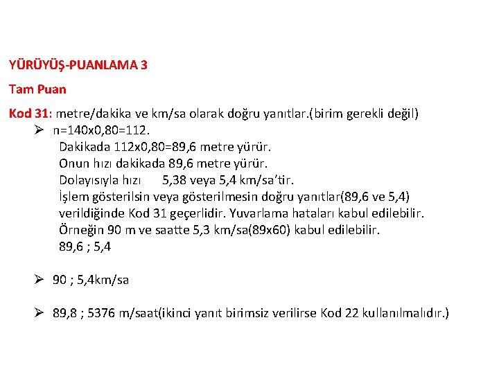 YÜRÜYÜŞ-PUANLAMA 3 Tam Puan Kod 31: metre/dakika ve km/sa olarak doğru yanıtlar. (birim gerekli