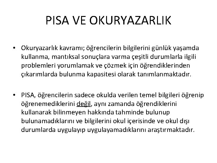 PISA VE OKURYAZARLIK • Okuryazarlık kavramı; öğrencilerin bilgilerini günlük yaşamda kullanma, mantıksal sonuçlara varma