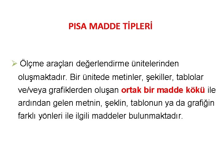 PISA MADDE TİPLERİ Ø Ölçme araçları değerlendirme ünitelerinden oluşmaktadır. Bir ünitede metinler, şekiller, tablolar