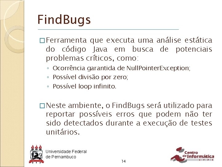 Find. Bugs � Ferramenta que executa uma análise estática do código Java em busca