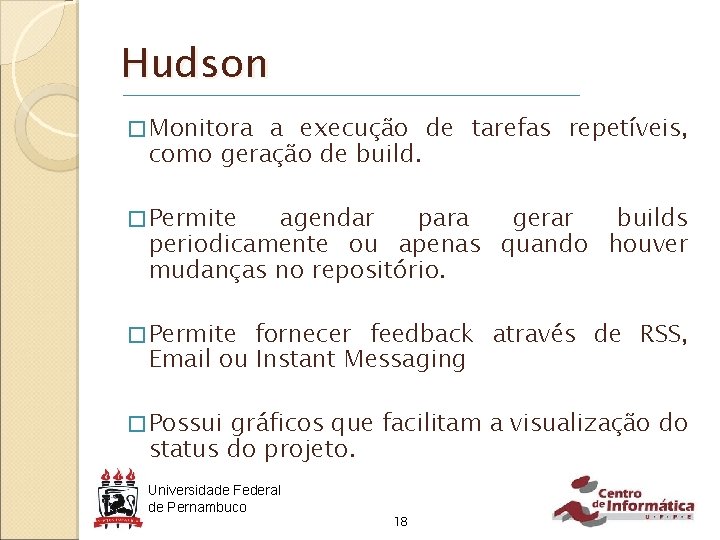 Hudson � Monitora a execução de tarefas repetíveis, como geração de build. � Permite