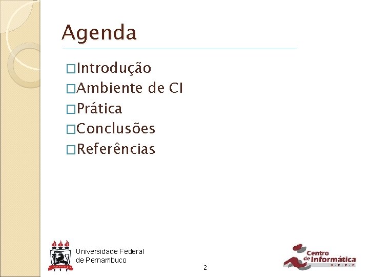 Agenda �Introdução �Ambiente �Prática de CI �Conclusões �Referências Universidade Federal de Pernambuco 2 