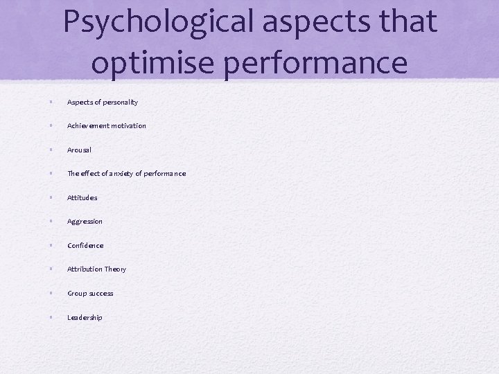 Psychological aspects that optimise performance • Aspects of personality • Achievement motivation • Arousal