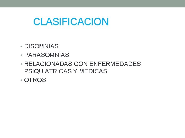 CLASIFICACION • DISOMNIAS • PARASOMNIAS • RELACIONADAS CON ENFERMEDADES PSIQUIATRICAS Y MEDICAS • OTROS