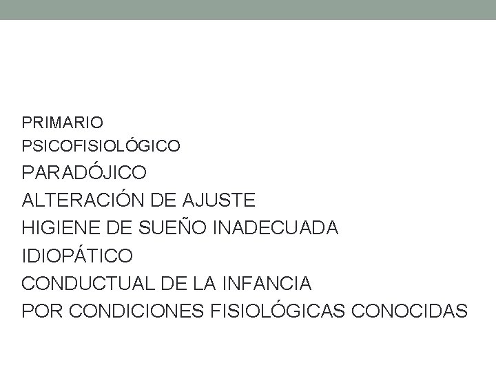 PRIMARIO PSICOFISIOLÓGICO PARADÓJICO ALTERACIÓN DE AJUSTE HIGIENE DE SUEÑO INADECUADA IDIOPÁTICO CONDUCTUAL DE LA