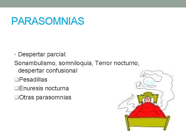 PARASOMNIAS • Despertar parcial: Sonambulismo, somniloquia, Terror nocturno, despertar confusional q. Pesadillas q. Enuresis