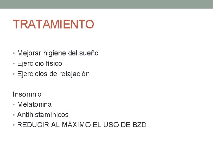 TRATAMIENTO • Mejorar higiene del sueño • Ejercicio físico • Ejercicios de relajación Insomnio