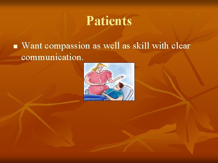 Patients n Want compassion as well as skill with clear communication. 