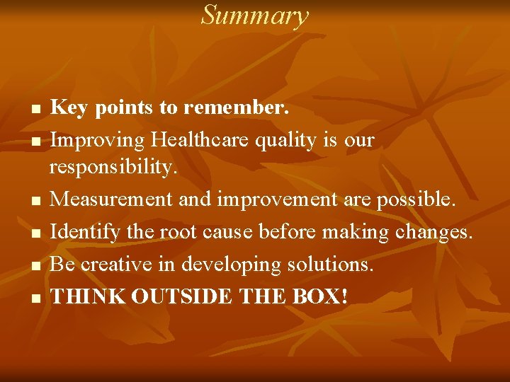Summary n n n Key points to remember. Improving Healthcare quality is our responsibility.