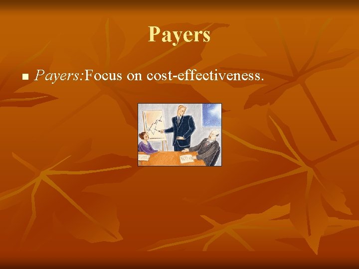 Payers n Payers: Focus on cost-effectiveness. 