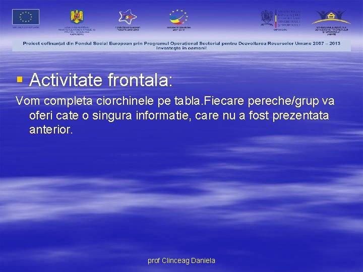 § Activitate frontala: Vom completa ciorchinele pe tabla. Fiecare pereche/grup va oferi cate o