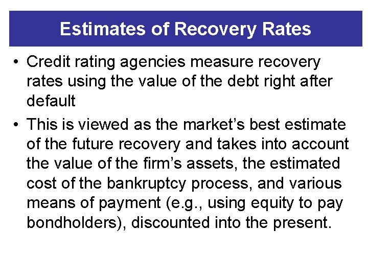 Estimates of Recovery Rates • Credit rating agencies measure recovery rates using the value