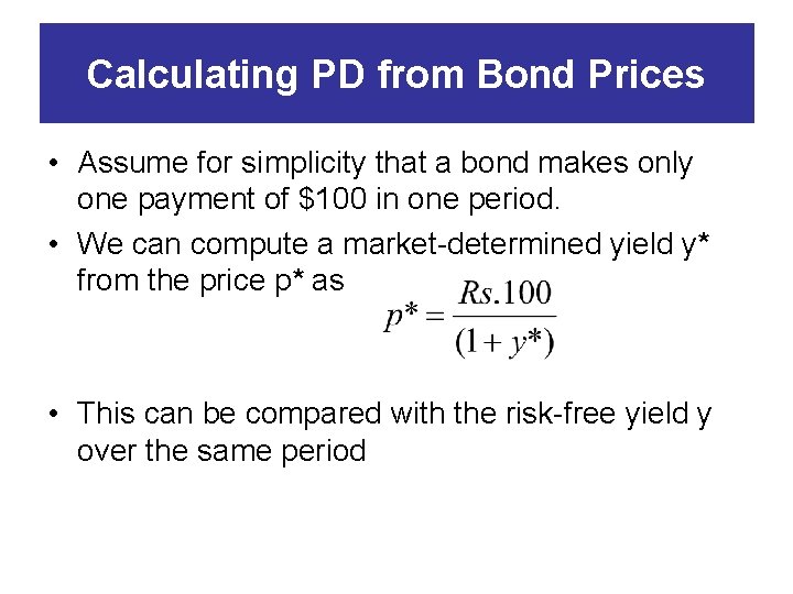 Calculating PD from Bond Prices • Assume for simplicity that a bond makes only