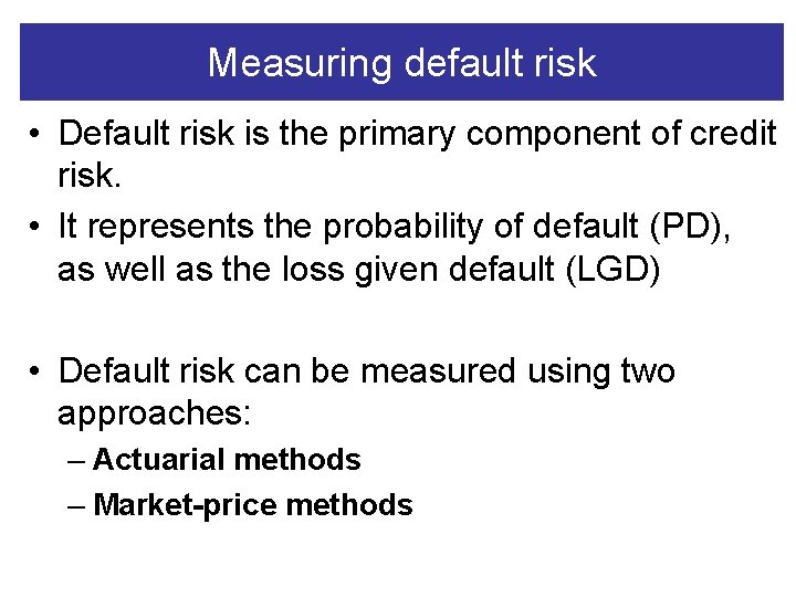 Measuring default risk • Default risk is the primary component of credit risk. •