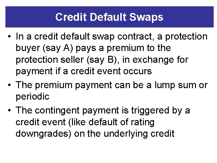 Credit Default Swaps • In a credit default swap contract, a protection buyer (say