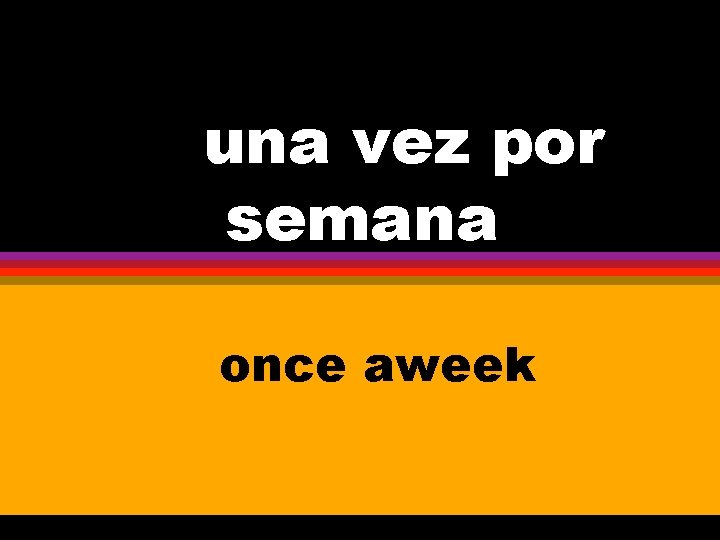 Uuuna vez por semana once aweek 