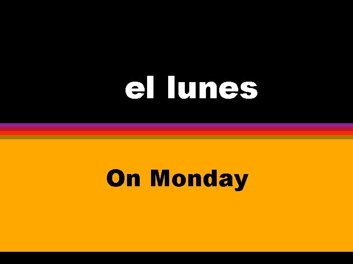 LOSel el lunes On Monday 