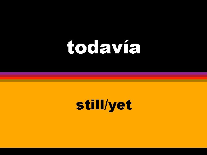 todavía still/yet 