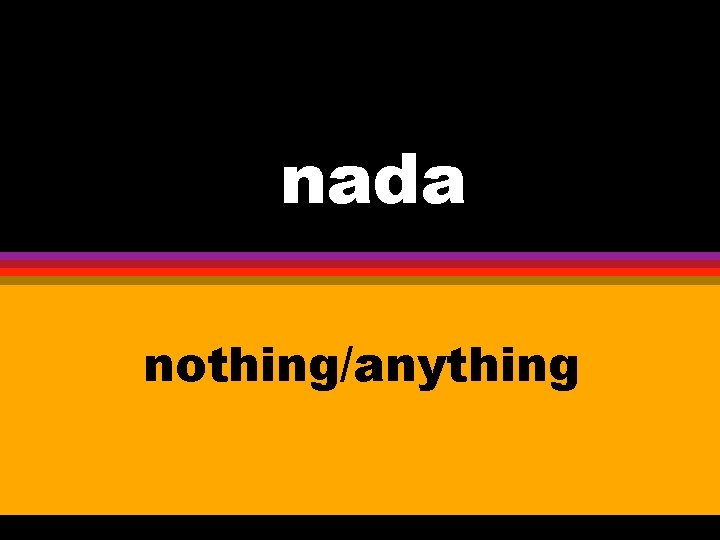 nada nothing/anything 