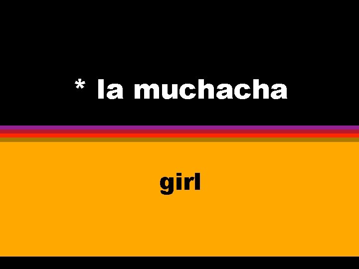 * la muchacha girl 