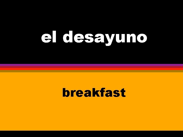 el desayuno breakfast 