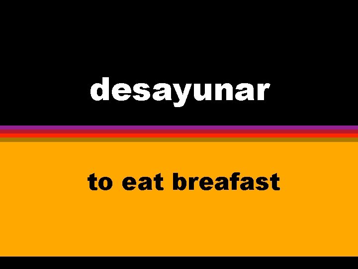 desayunar to eat breafast 