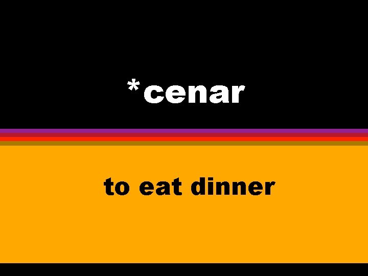 *cenar to eat dinner 