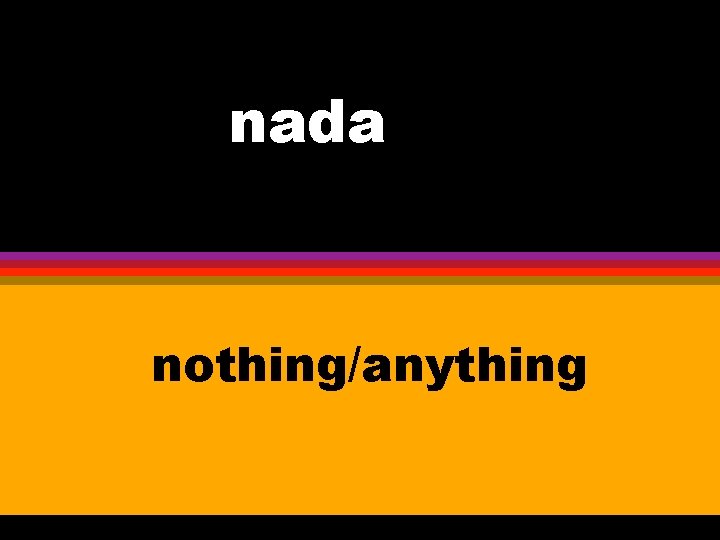 nada nothing/anything 