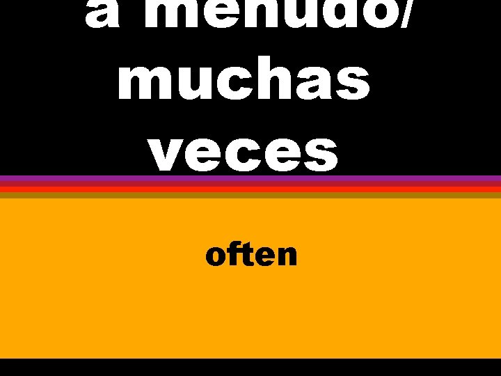 a menudo/ muchas veces often 