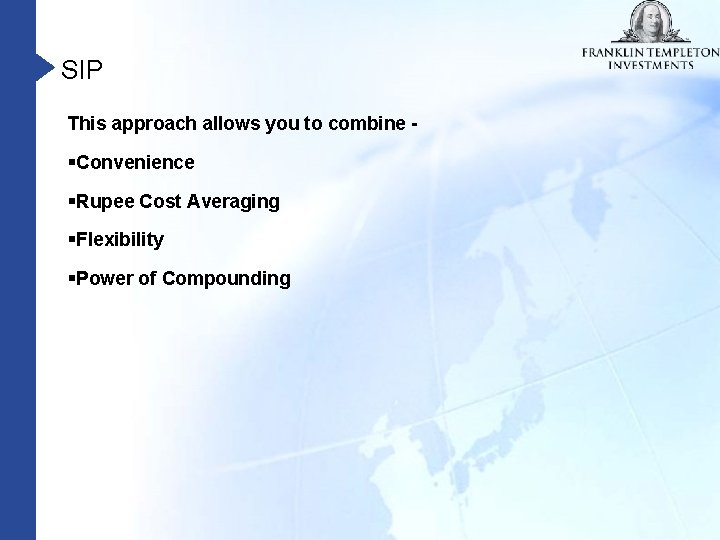 SIP This approach allows you to combine - §Convenience §Rupee Cost Averaging §Flexibility §Power