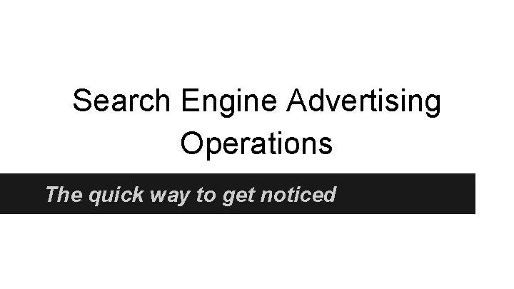 Search Engine Advertising Operations The quick way to get noticed 