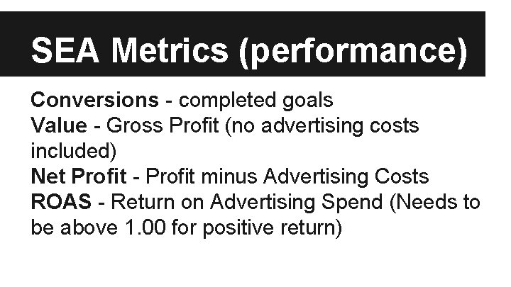 SEA Metrics (performance) Conversions - completed goals Value - Gross Profit (no advertising costs