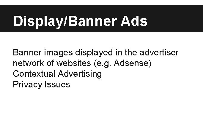 Display/Banner Ads Banner images displayed in the advertiser network of websites (e. g. Adsense)