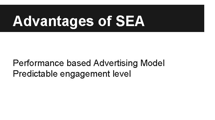 Advantages of SEA Performance based Advertising Model Predictable engagement level 