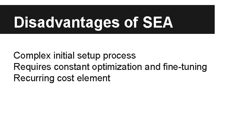 Disadvantages of SEA Complex initial setup process Requires constant optimization and fine-tuning Recurring cost