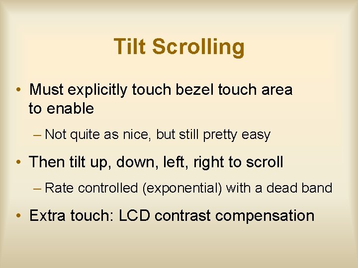 Tilt Scrolling • Must explicitly touch bezel touch area to enable – Not quite