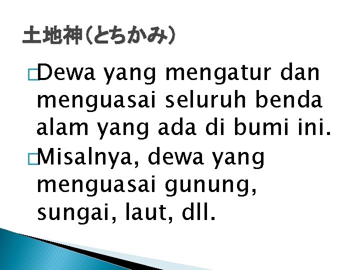 土地神（とちかみ） �Dewa yang mengatur dan menguasai seluruh benda alam yang ada di bumi ini.