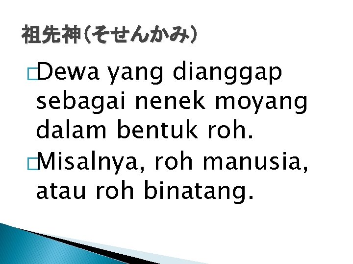 祖先神（そせんかみ） �Dewa yang dianggap sebagai nenek moyang dalam bentuk roh. �Misalnya, roh manusia, atau