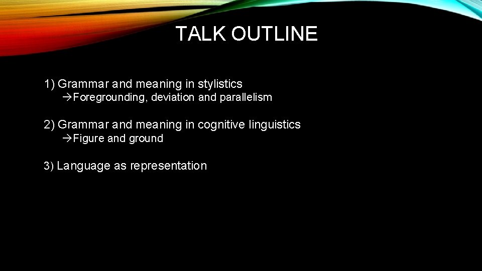 TALK OUTLINE 1) Grammar and meaning in stylistics àForegrounding, deviation and parallelism 2) Grammar