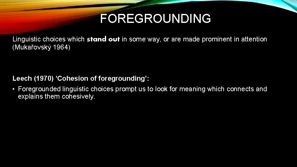 FOREGROUNDING Linguistic choices which stand out in some way, or are made prominent in