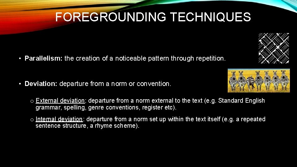 FOREGROUNDING TECHNIQUES • Parallelism: the creation of a noticeable pattern through repetition. • Deviation: