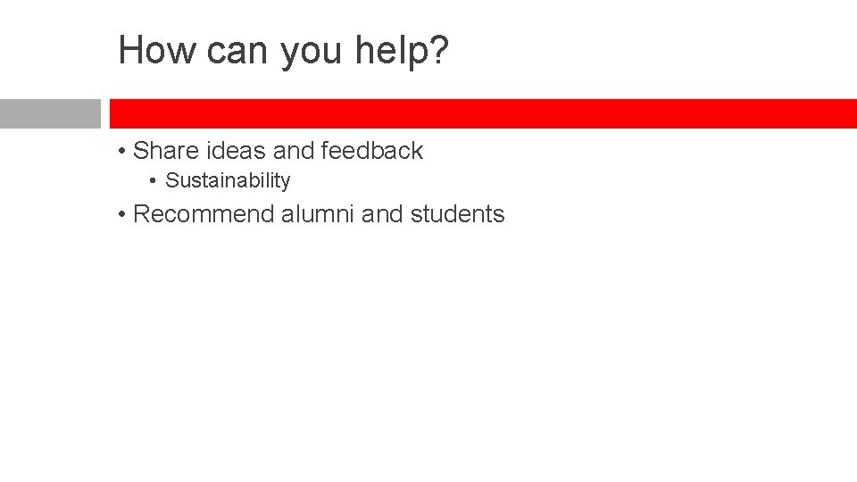 How can you help? • Share ideas and feedback • Sustainability • Recommend alumni