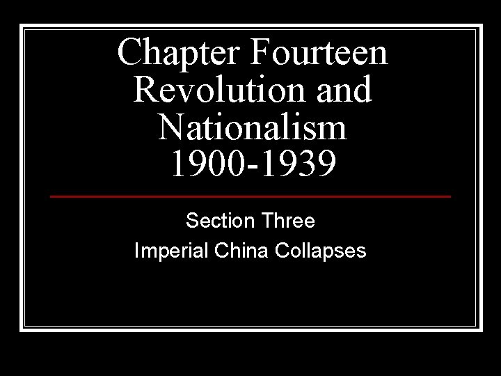 Chapter Fourteen Revolution and Nationalism 1900 -1939 Section Three Imperial China Collapses 