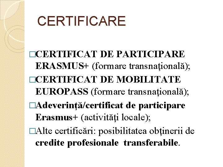 CERTIFICARE �CERTIFICAT DE PARTICIPARE ERASMUS+ (formare transnațională); �CERTIFICAT DE MOBILITATE EUROPASS (formare transnațională); �Adeverință/certificat