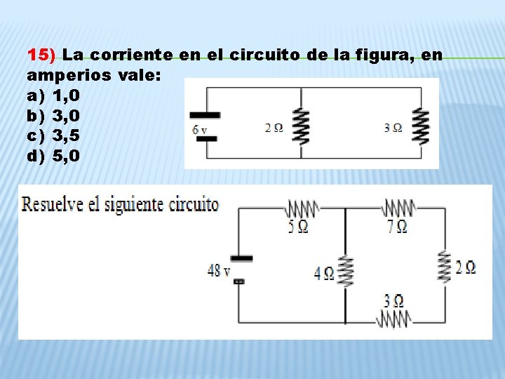 15) La corriente en el circuito de la figura, en amperios vale: a) 1,