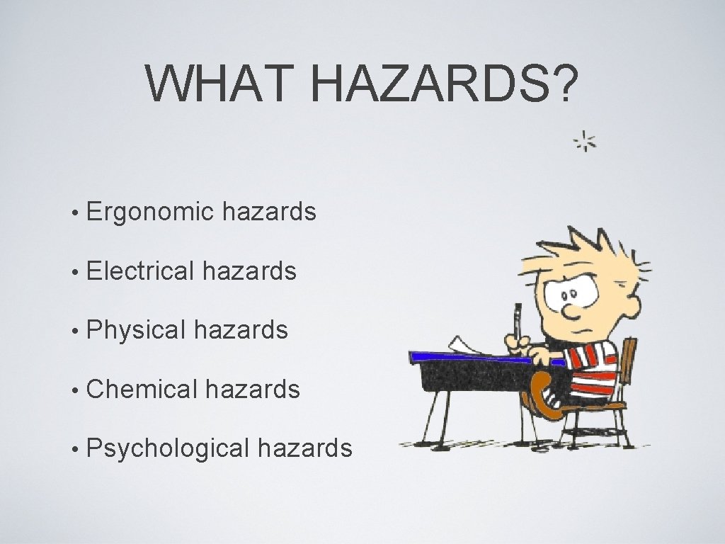 WHAT HAZARDS? • Ergonomic hazards • Electrical hazards • Physical hazards • Chemical hazards