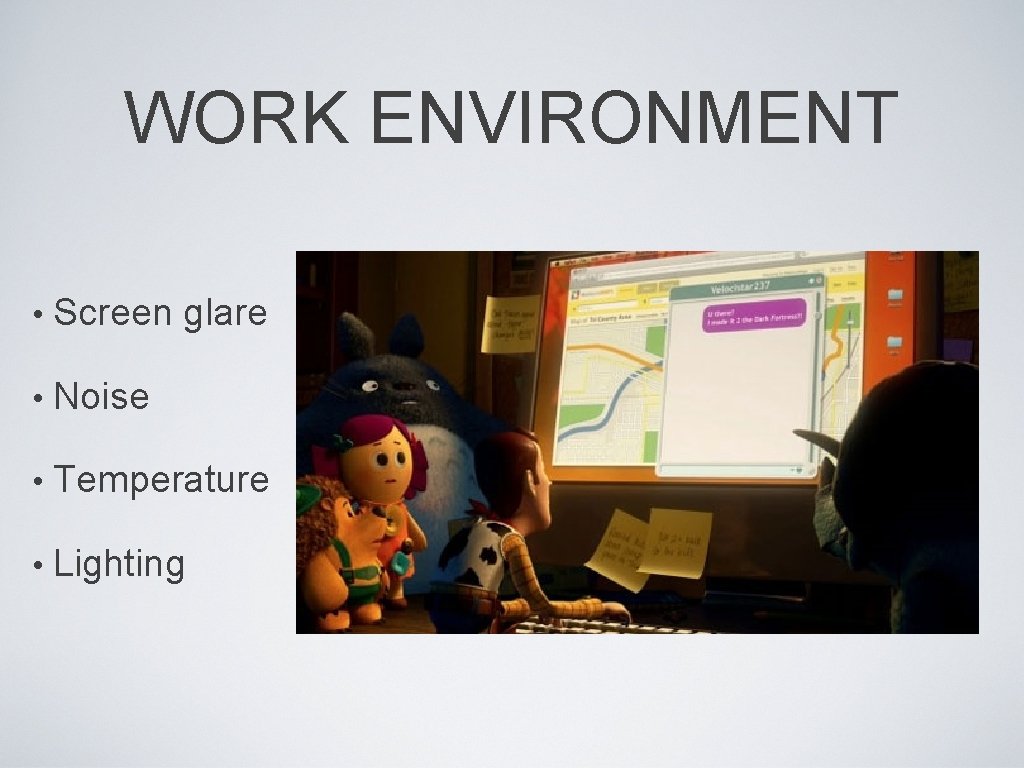 WORK ENVIRONMENT • Screen glare • Noise • Temperature • Lighting 