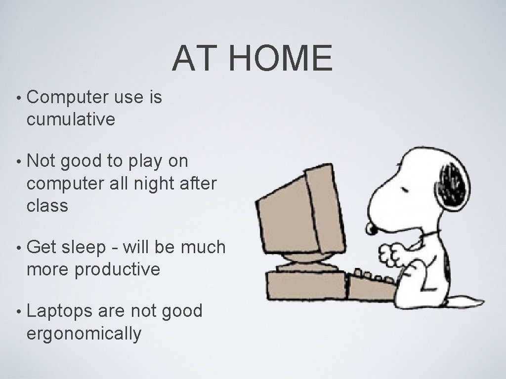 AT HOME • Computer use is cumulative • Not good to play on computer