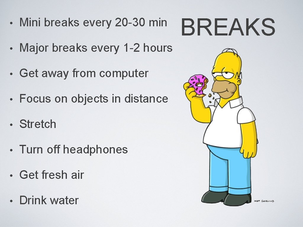  • Mini breaks every 20 -30 min • Major breaks every 1 -2