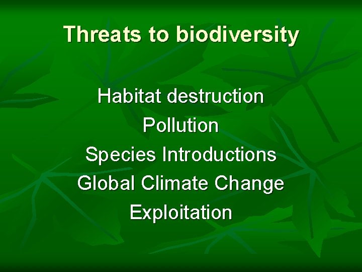 Threats to biodiversity Habitat destruction Pollution Species Introductions Global Climate Change Exploitation 